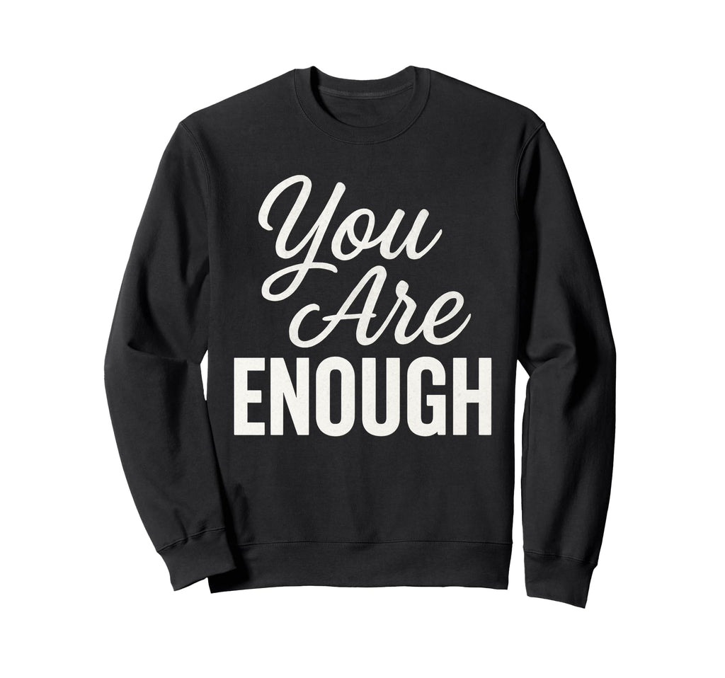 You Are Enough Motivational Quotes Sweatshirt - Trendy Graphic Men Women - T-Shirt, Sweatshirt, Hoodie