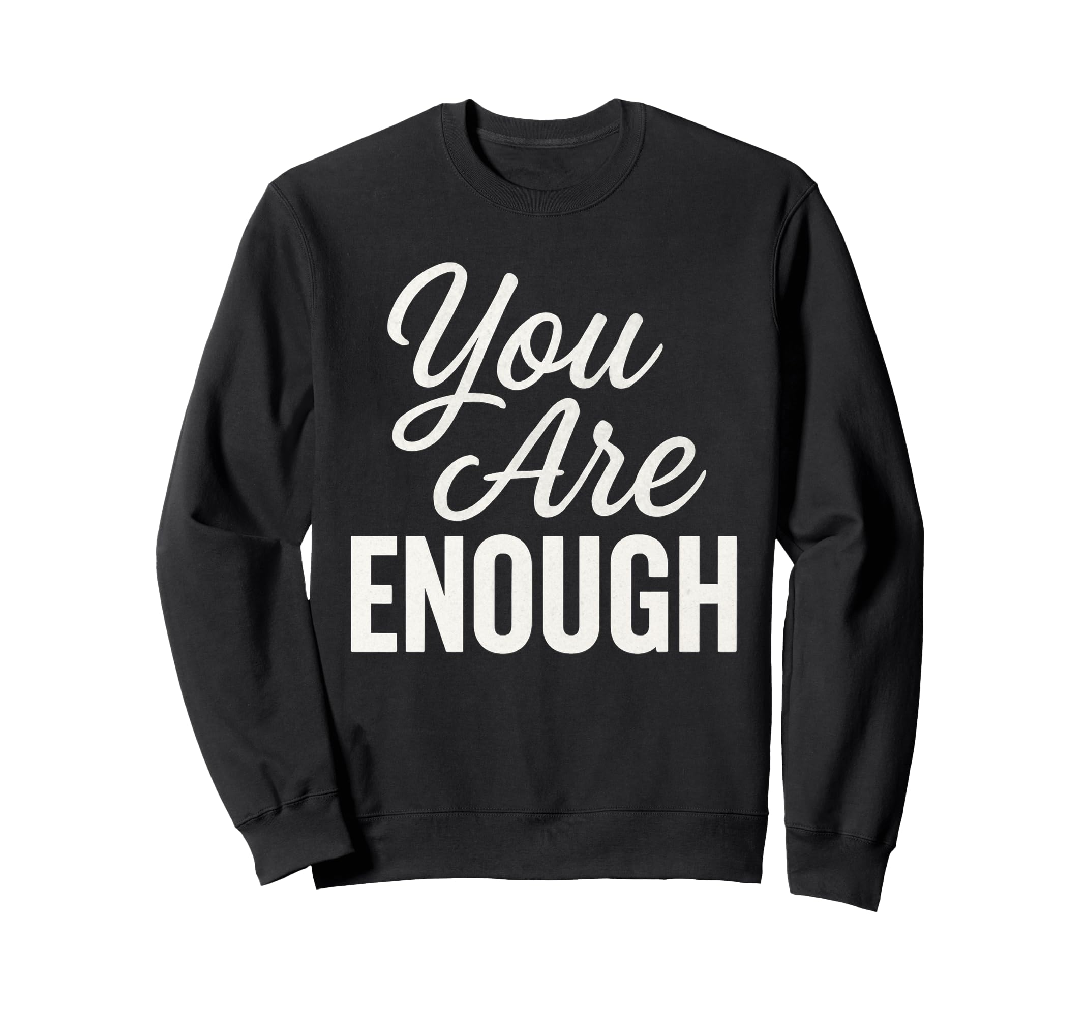 You Are Enough Motivational Quotes Sweatshirt - Trendy Graphic Men Women - T-Shirt, Sweatshirt, Hoodie
