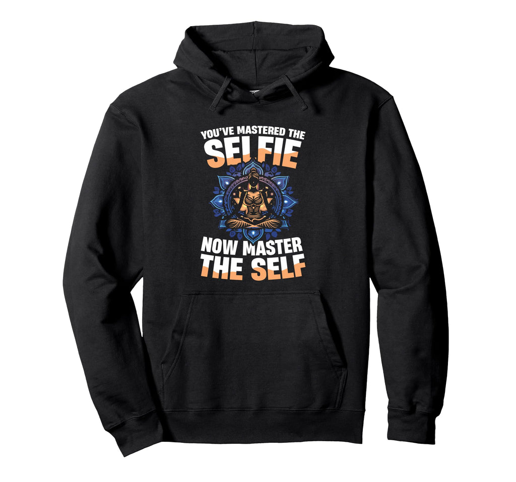 Youve Mastered Selfie Now Master Self Hoodie - Streetwear Style Men Women - T-Shirt, Sweatshirt, Hoodie