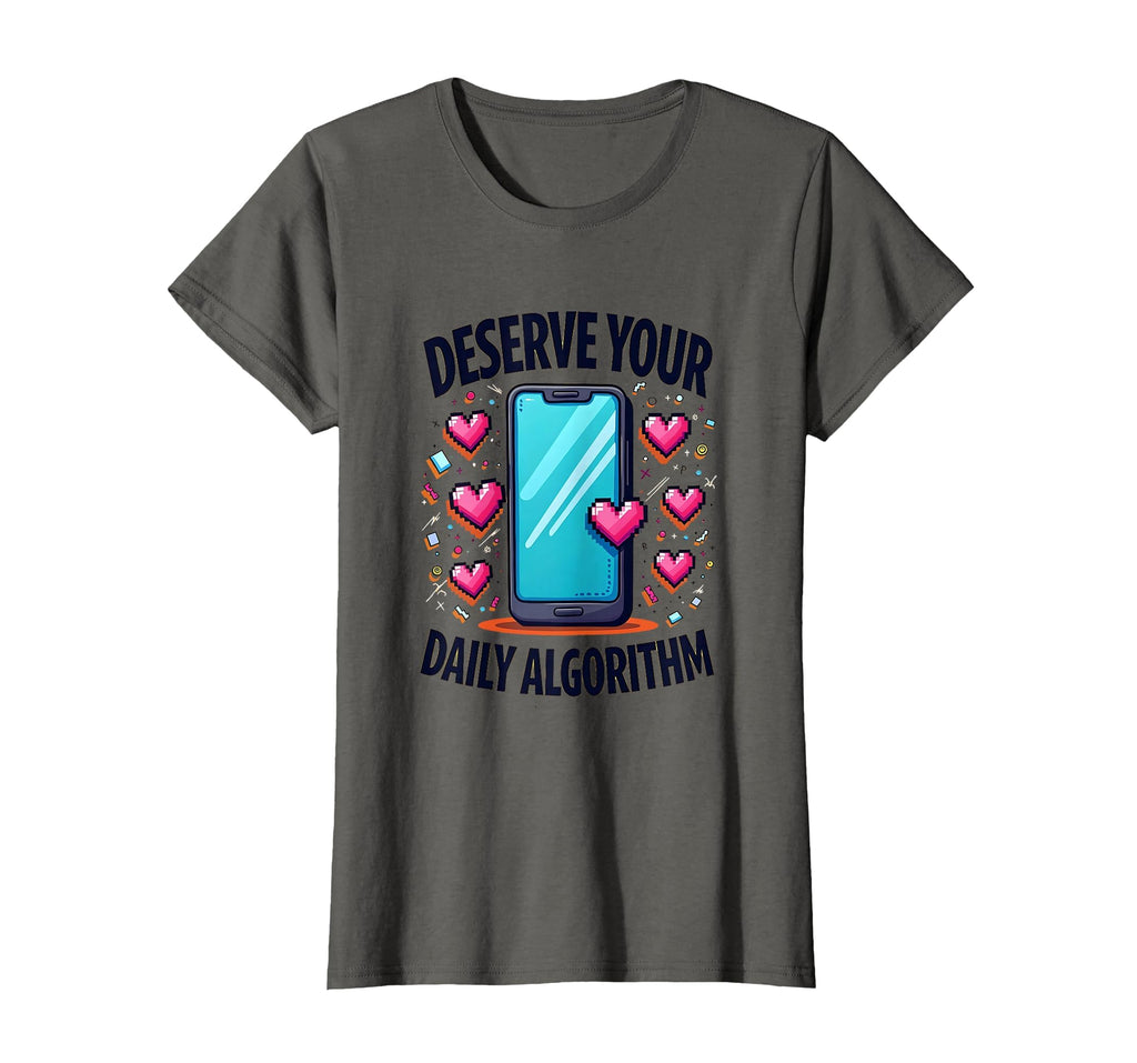 Deserve Your Daily Algorithm T-Shirt - Fun Novelty Design Men Women - T-Shirt, Sweatshirt, Hoodie