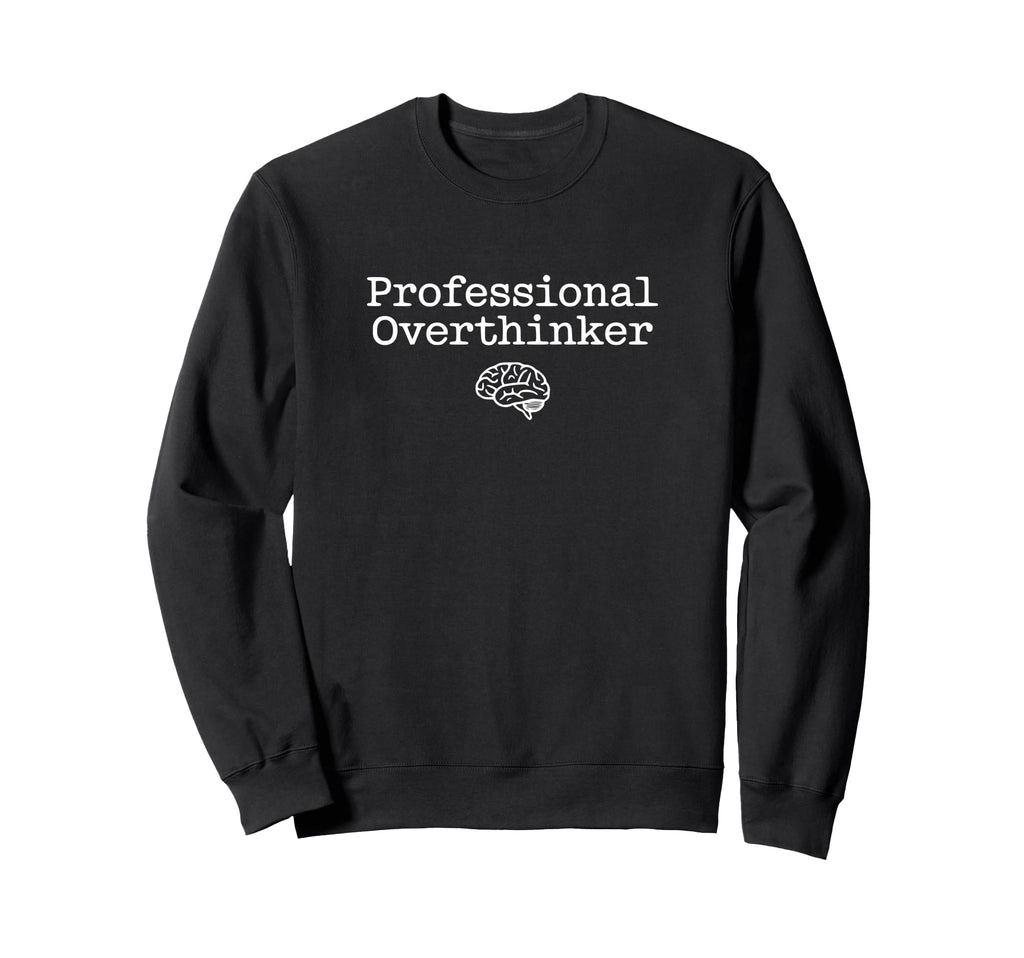 Professional Overthinker Life Is Sweatshirt - Novelty Apparel Unisex - T-Shirt, Sweatshirt, Hoodie