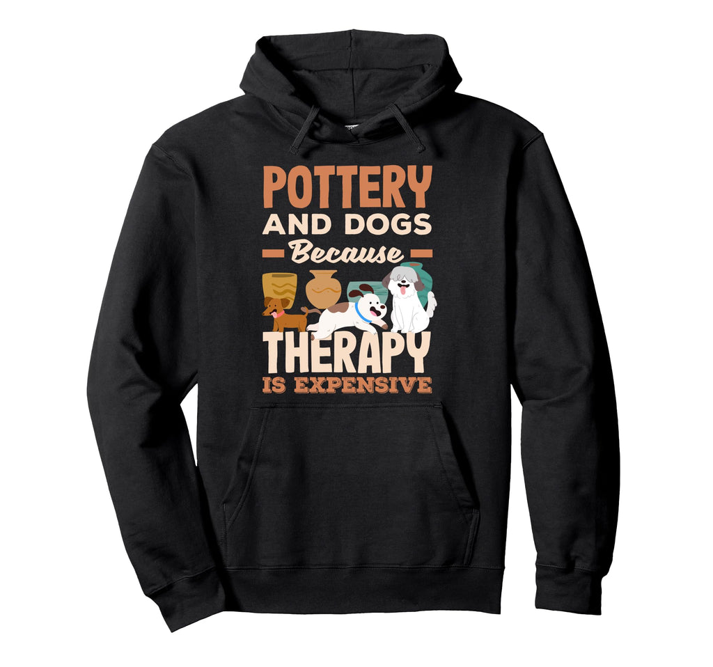 Pottery And Dogs Because Therapy Is Hoodie - Casual Everyday Wear Unisex - T-Shirt, Sweatshirt, Hoodie
