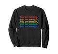 You Are Enough Hey Person Behind Me Sweatshirt - Graphic Print for Adults - T-Shirt, Sweatshirt, Hoodie