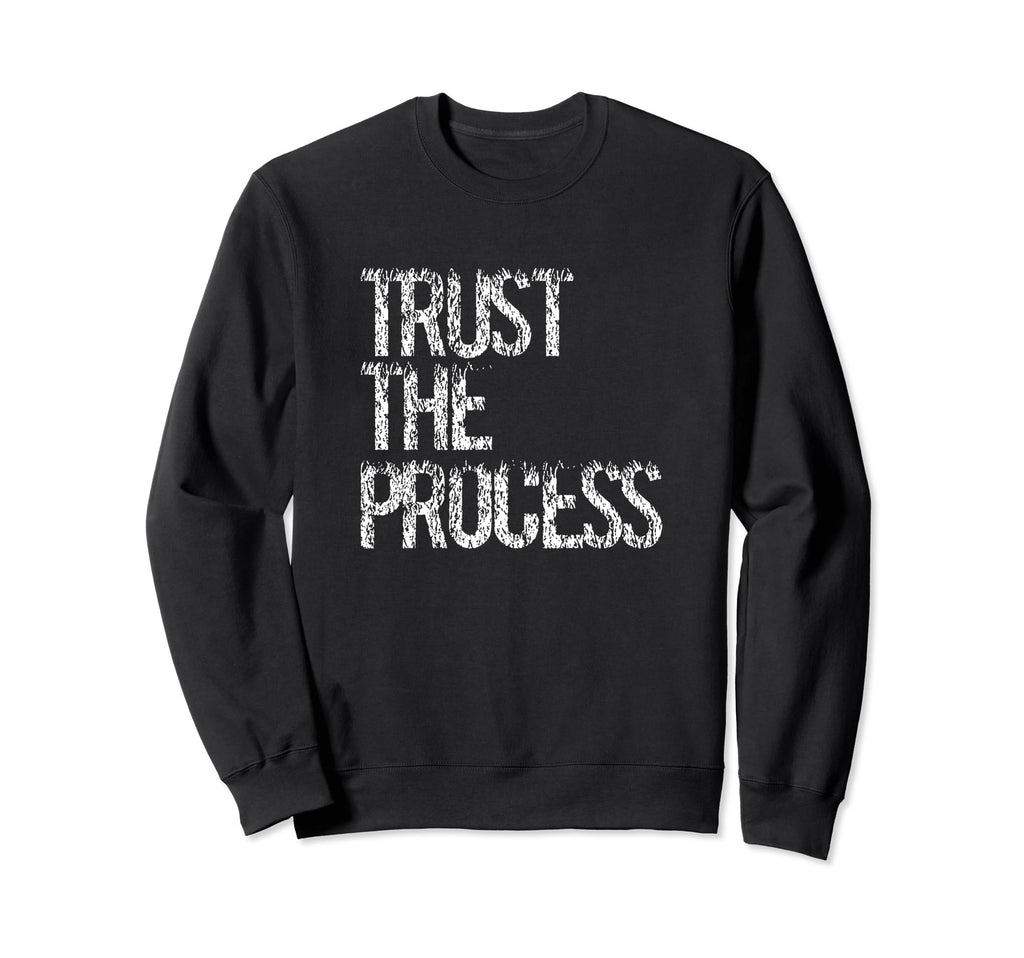 Trust Process Inspirational Sweatshirt - Streetwear Style Unisex - T-Shirt, Sweatshirt, Hoodie