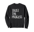 Trust Process Inspirational Sweatshirt - Streetwear Style Unisex - T-Shirt, Sweatshirt, Hoodie
