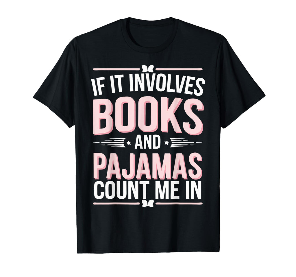 If It Involves Books And Pajamas Count T-Shirt - Novelty Apparel Men Women - T-Shirt, Sweatshirt, Hoodie
