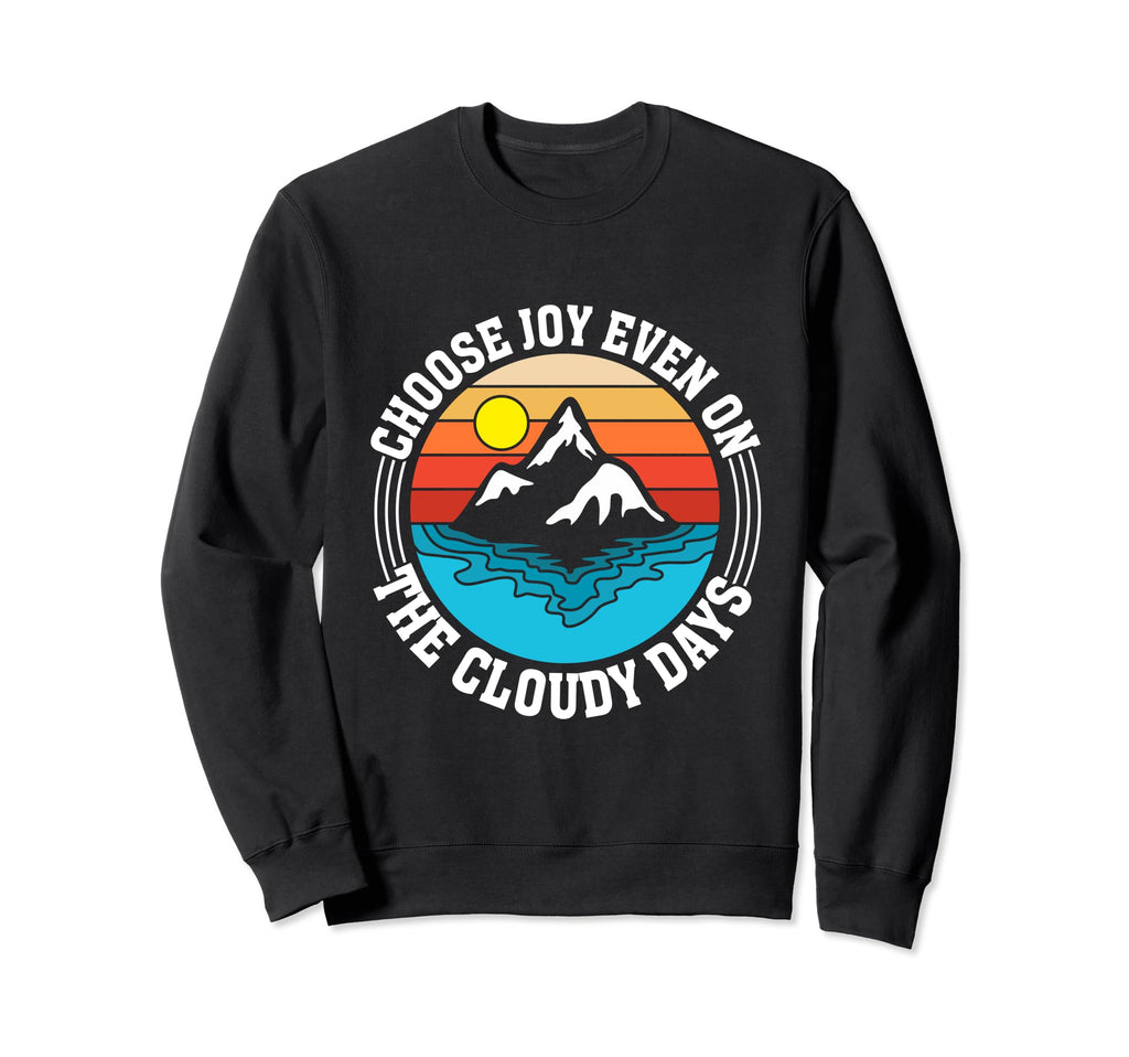 Choose Joy Even Cloudy Days Positive Sweatshirt - Graphic Print Men Women - T-Shirt, Sweatshirt, Hoodie