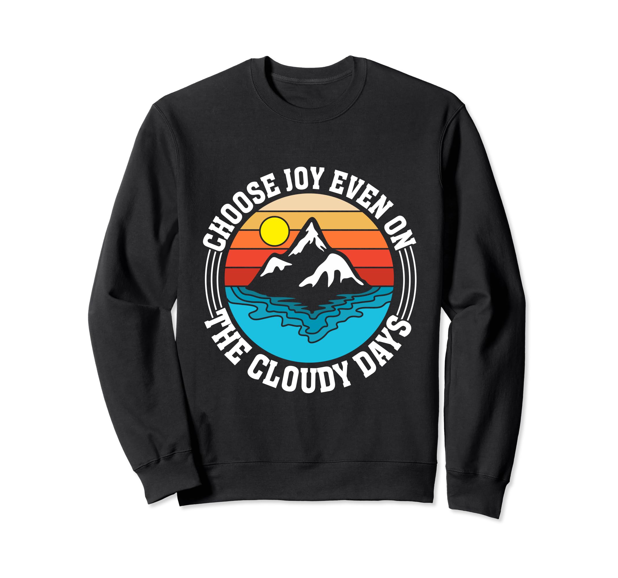 Choose Joy Even Cloudy Days Positive Sweatshirt - Graphic Print Men Women - T-Shirt, Sweatshirt, Hoodie
