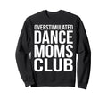 Overstimulated Dance Moms Club Funny Sweatshirt - Custom Art Print Unisex - T-Shirt, Sweatshirt, Hoodie