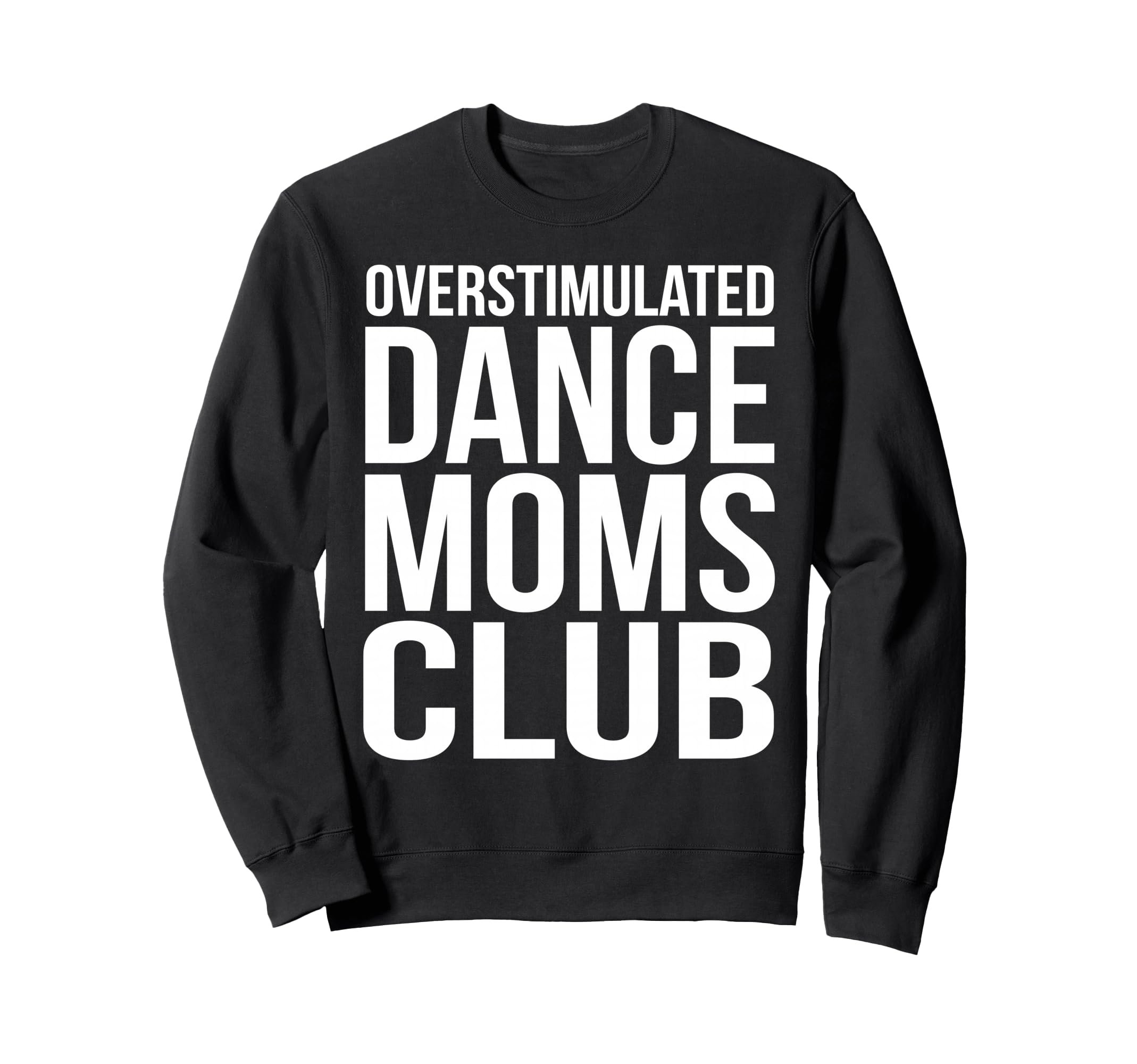 Overstimulated Dance Moms Club Funny Sweatshirt - Custom Art Print Unisex - T-Shirt, Sweatshirt, Hoodie