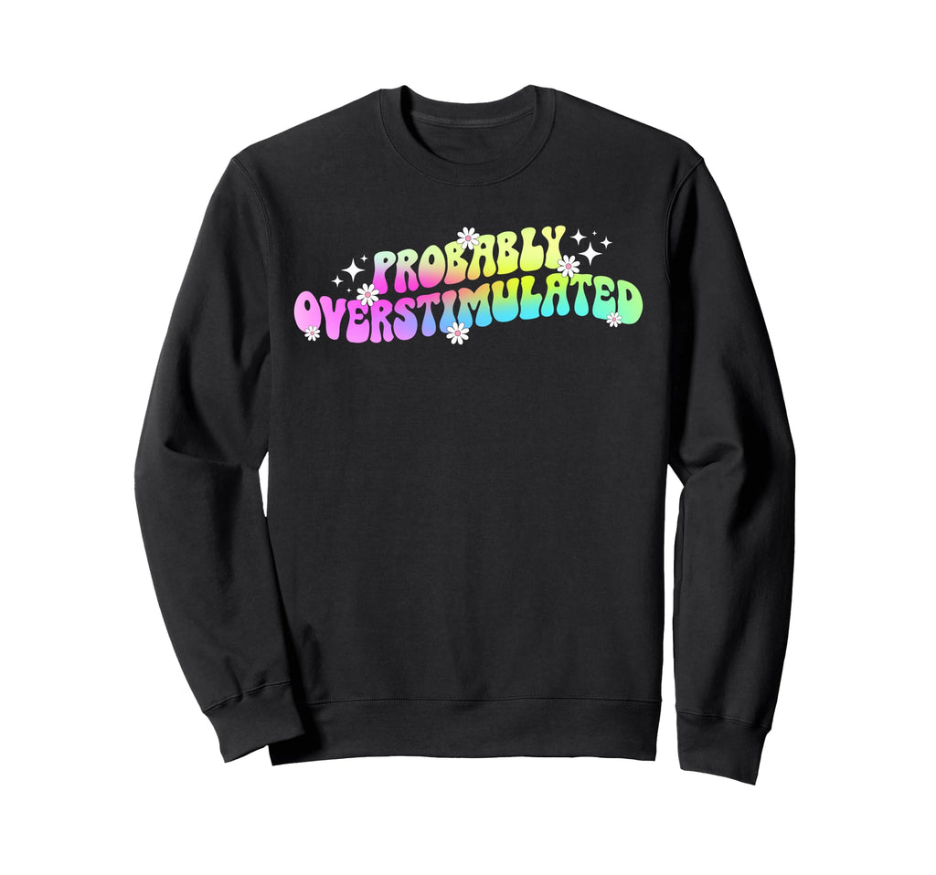 Overstimulated Mental Health Sweatshirt - Novelty Apparel for Adults - T-Shirt, Sweatshirt, Hoodie