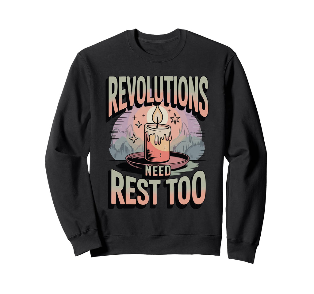 Revolutions Need Rest Too Self Sweatshirt - Custom Art Print Men Women - T-Shirt, Sweatshirt, Hoodie