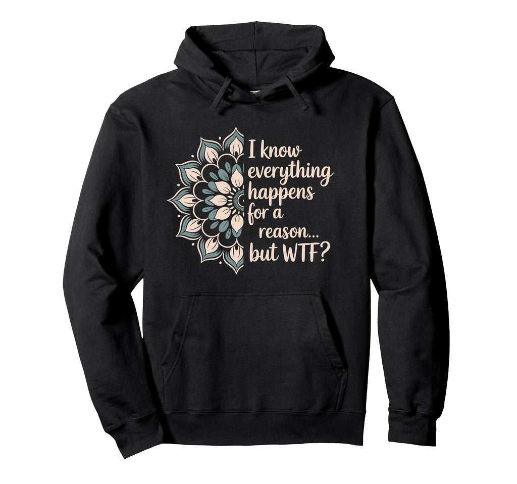 I Know Everything Happens Reason Hoodie - Fun Novelty Design for Adults - T-Shirt, Sweatshirt, Hoodie