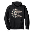 I Know Everything Happens Reason Hoodie - Fun Novelty Design for Adults - T-Shirt, Sweatshirt, Hoodie