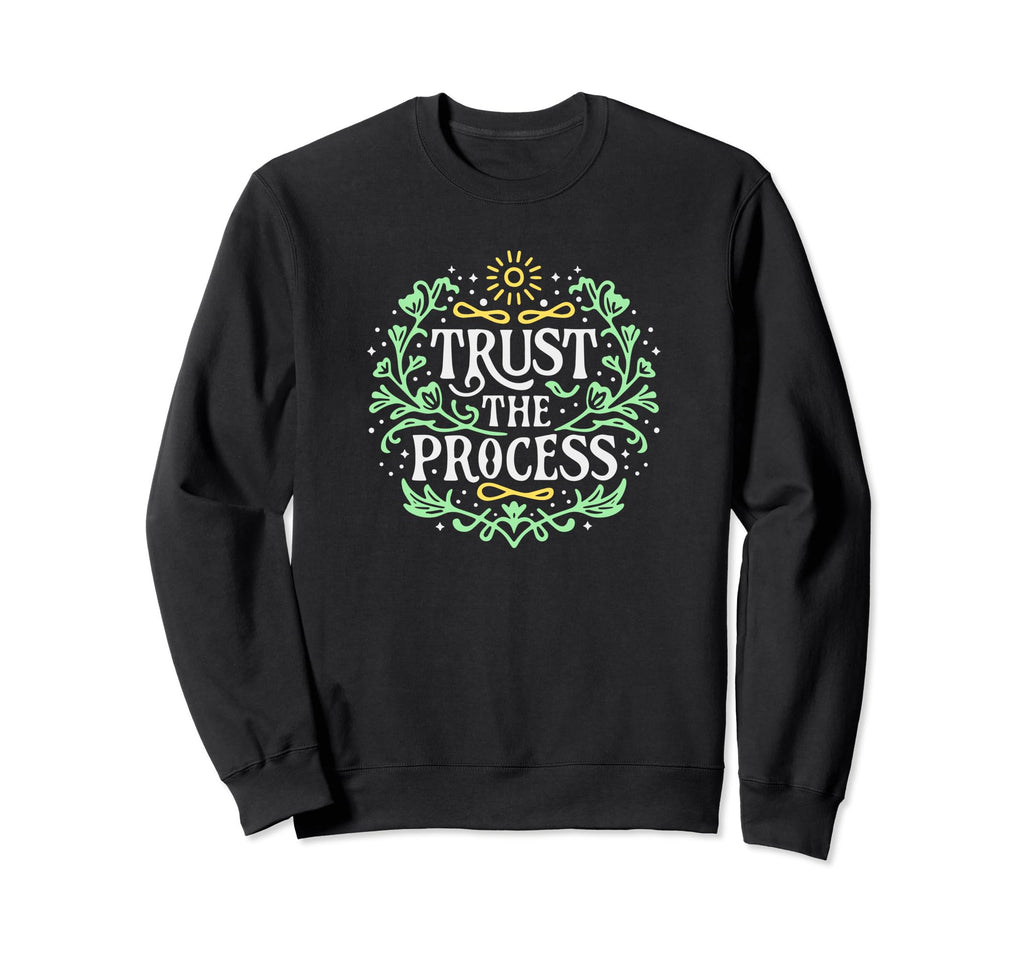 Trust Process Inspirational Mental Sweatshirt - Trendy Graphic for Adults - T-Shirt, Sweatshirt, Hoodie