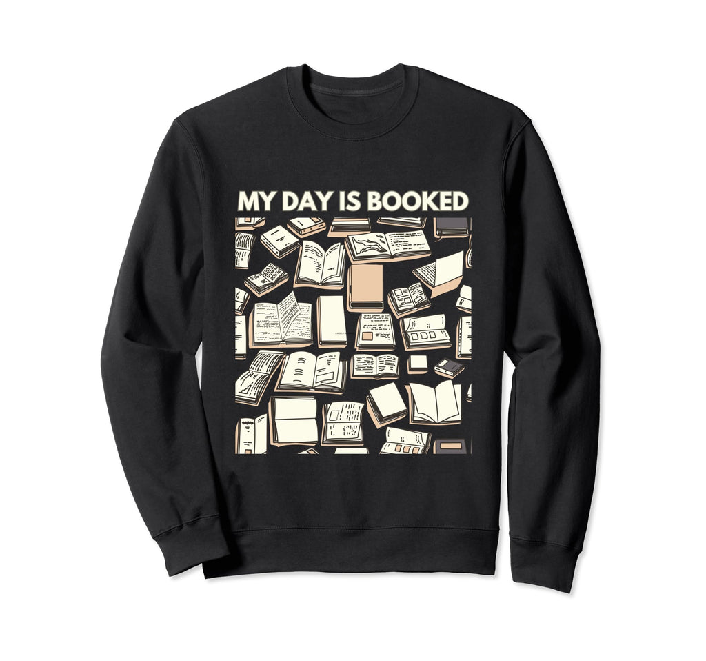 My Day Is Booked Book Lovers Gift Sweatshirt - Novelty Apparel Men Women - T-Shirt, Sweatshirt, Hoodie