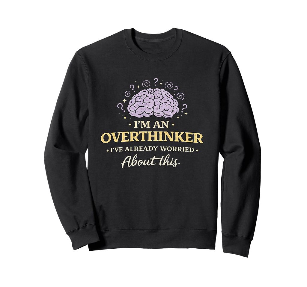 Im Overthinker Ive Already Worried Sweatshirt - Aesthetic Graphic Unisex - T-Shirt, Sweatshirt, Hoodie