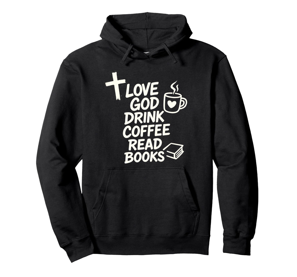 Love God Drink Coffee Read Books Enthusiast Hoodie - Novelty Apparel Unisex - T-Shirt, Sweatshirt, Hoodie