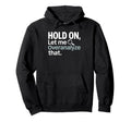 Hold Let Me Overanalyze That Overthinker Hoodie - Novelty Apparel Unisex - T-Shirt, Sweatshirt, Hoodie