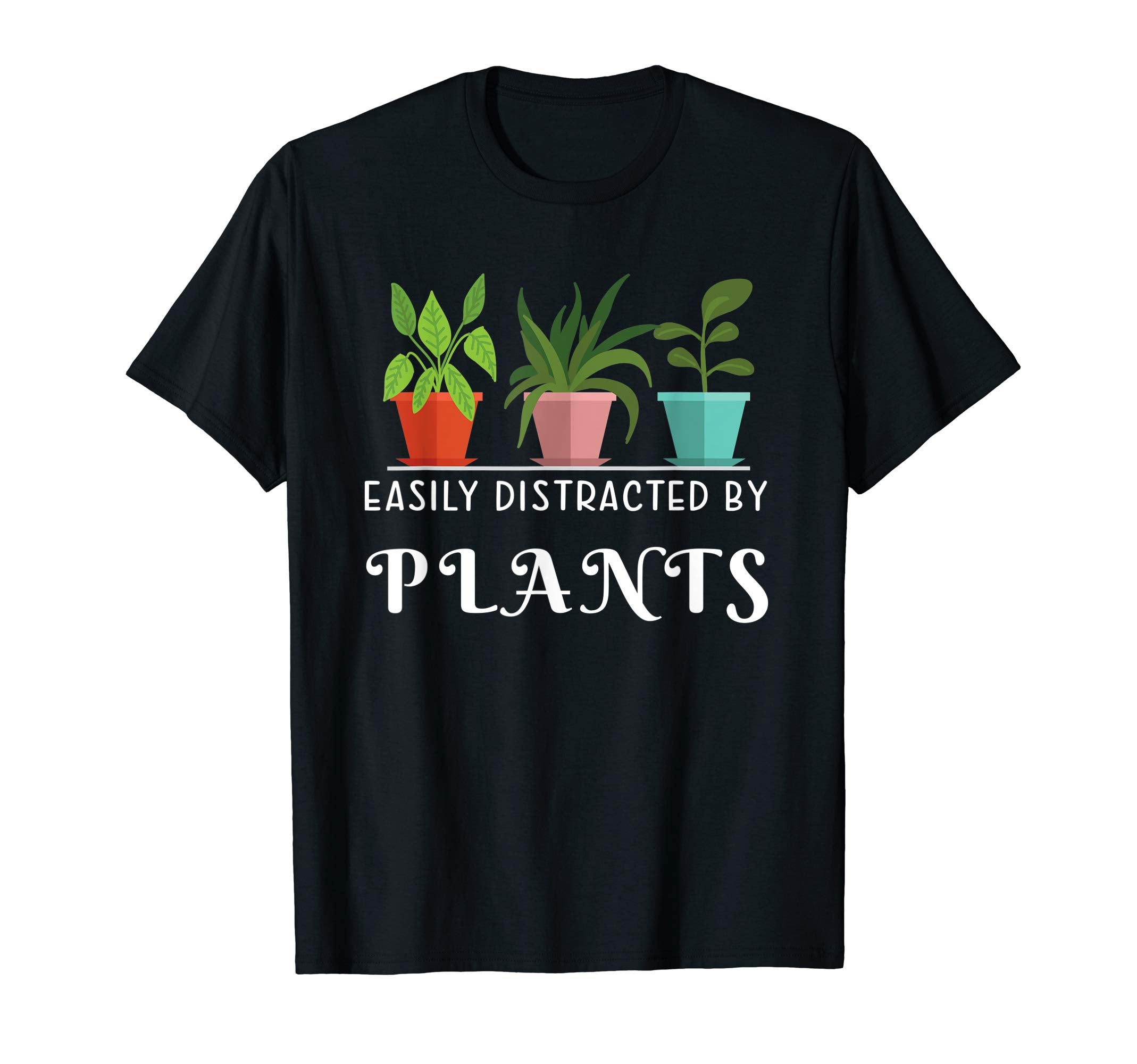 Easily Distracted Plants Lover Gift T-Shirt - Fun Novelty Design Unisex - T-Shirt, Sweatshirt, Hoodie