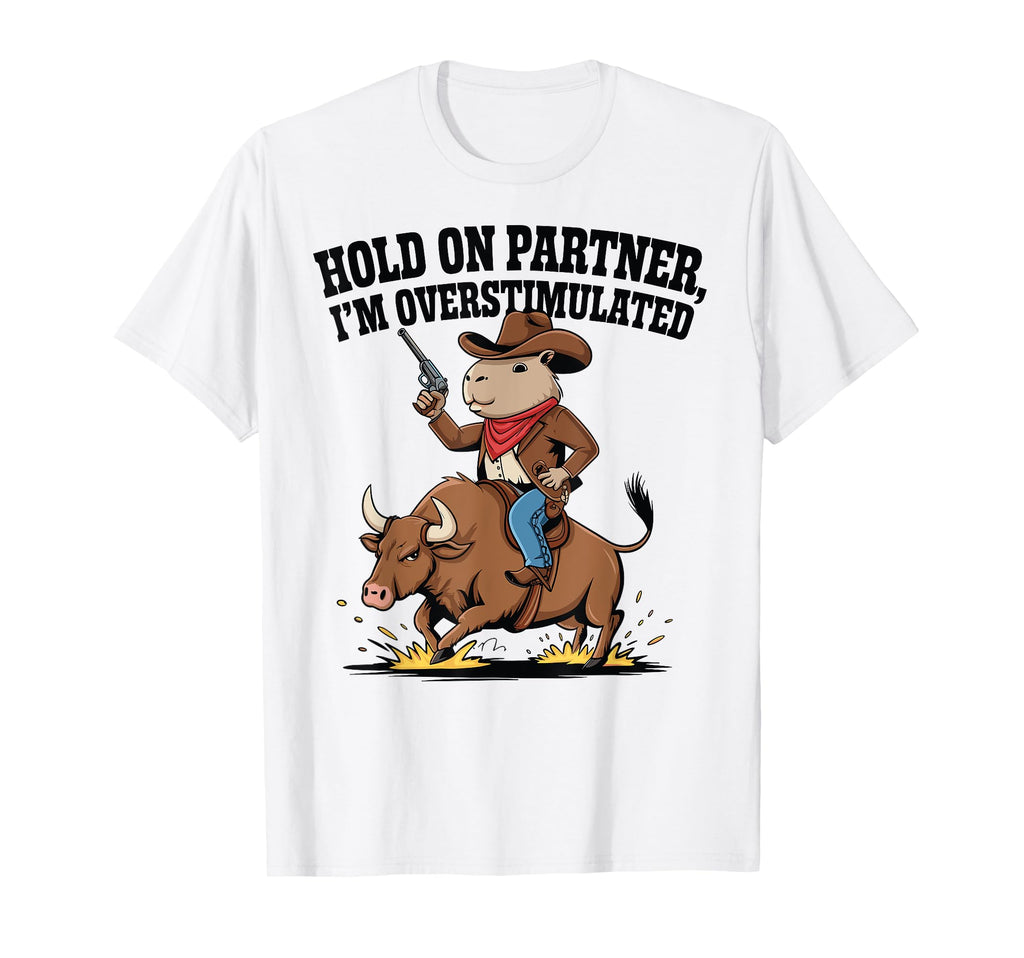 Hold Partner Im Overstimulated Funny T-Shirt - Custom Art Print Men Women - T-Shirt, Sweatshirt, Hoodie