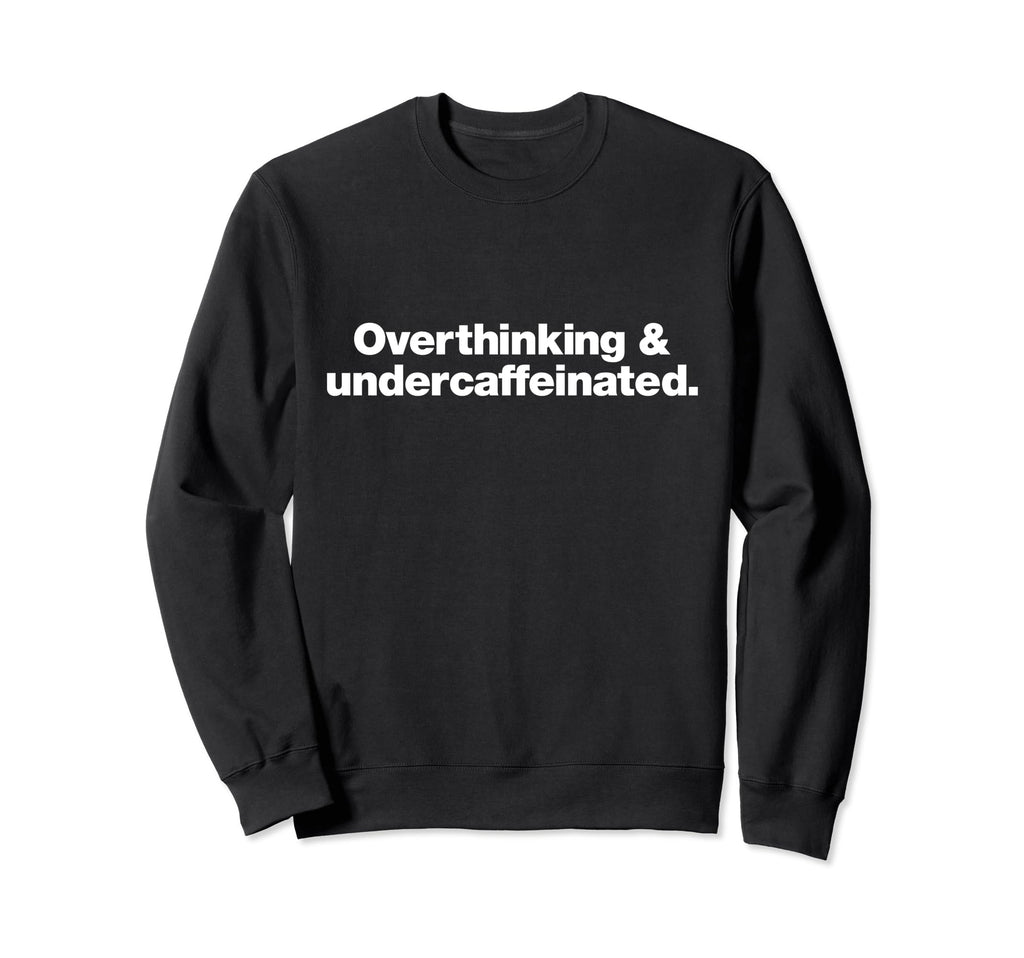 Overthinking And Undercaffeinated Sweatshirt - Graphic Print for Adults - T-Shirt, Sweatshirt, Hoodie