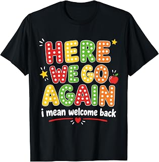 Here We Go Again Teacher Funny Back to School First Day T-Shirt Unisex T-shirt, Sweatshirt, Hoodie, Long Sleeve Tee - T-Shirt, Sweatshirt, Hoodie
