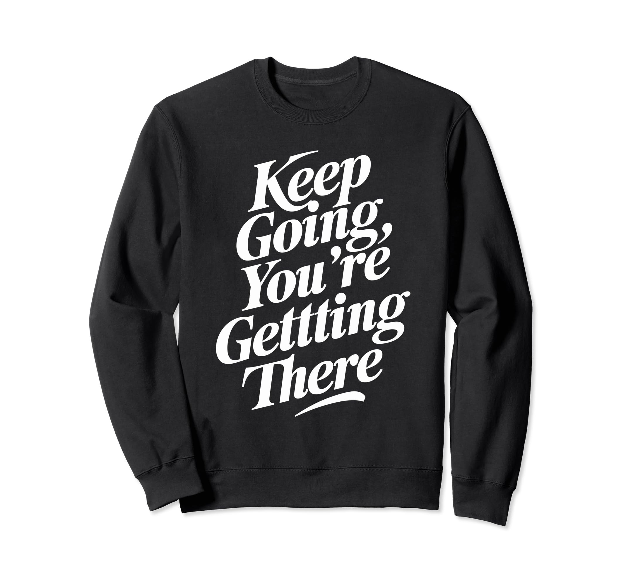 Keep Going Youre Getting There Sweatshirt - Unique Graphic Unisex - T-Shirt, Sweatshirt, Hoodie