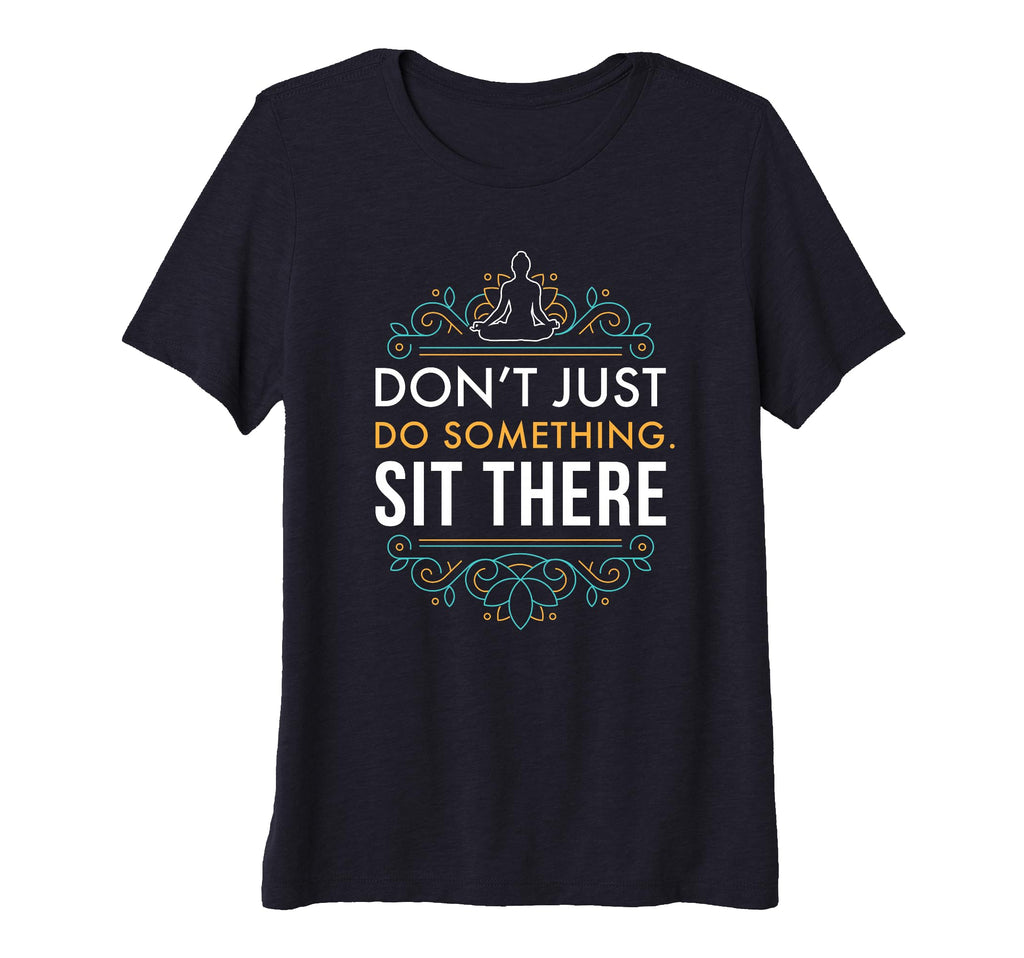 Dont Just Do Something Sit There T-Shirt - Casual Everyday Wear Men Women - T-Shirt, Sweatshirt, Hoodie