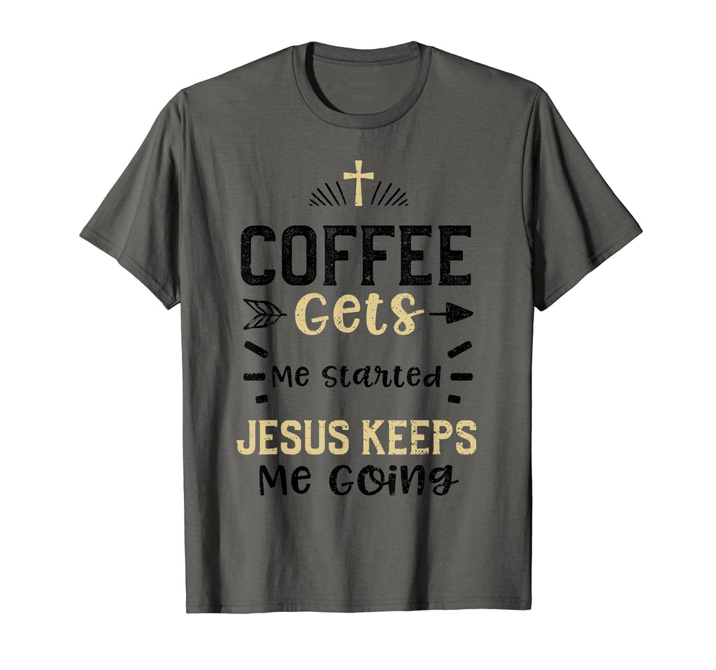 Coffee Coffee Gets Me Started Jesus T-Shirt - Casual Everyday Wear Unisex - T-Shirt, Sweatshirt, Hoodie