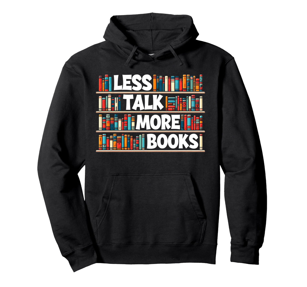 Less Talk More Books Bookworm Hoodie - Fun Novelty Design Unisex - T-Shirt, Sweatshirt, Hoodie