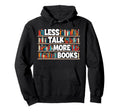 Less Talk More Books Bookworm Hoodie - Fun Novelty Design Unisex - T-Shirt, Sweatshirt, Hoodie