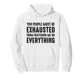 You People Must Be Exhausted From Hoodie - Fun Novelty Design Men Women - T-Shirt, Sweatshirt, Hoodie