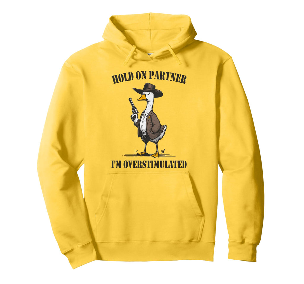 Hold Partner Im Overstimulated Goose Hoodie - Casual Everyday Wear Unisex - T-Shirt, Sweatshirt, Hoodie