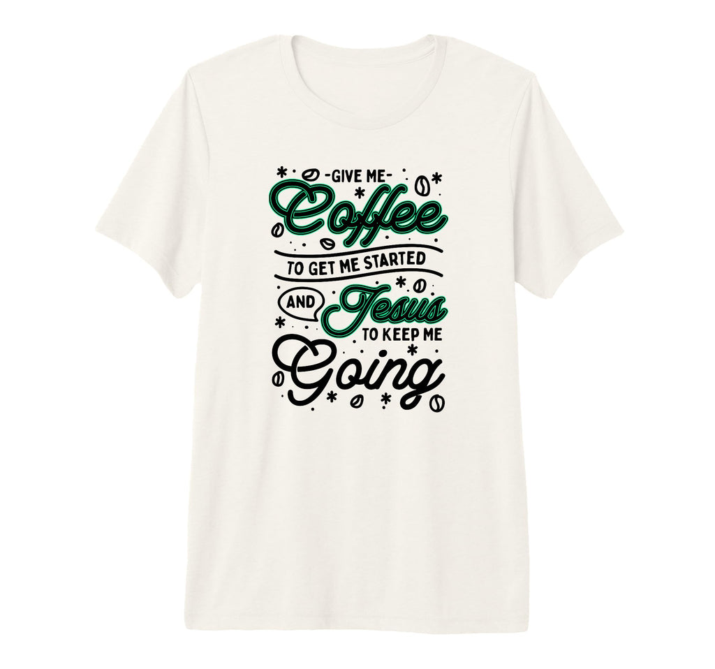 Give Me Coffee To Get Me Started And T-Shirt - Unique Graphic Men Women - T-Shirt, Sweatshirt, Hoodie