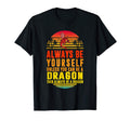 Be Yourself Unless You Can Be Dragon T-Shirt - Graphic Print Men Women - T-Shirt, Sweatshirt, Hoodie