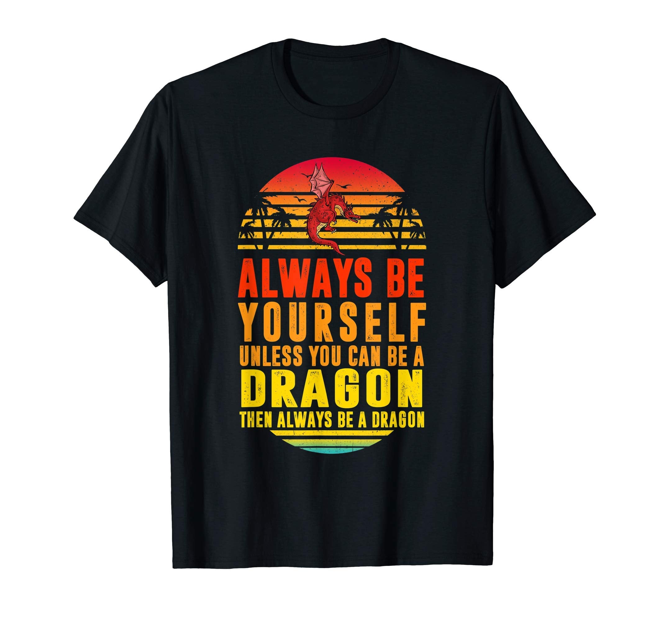Be Yourself Unless You Can Be Dragon T-Shirt - Graphic Print Men Women - T-Shirt, Sweatshirt, Hoodie