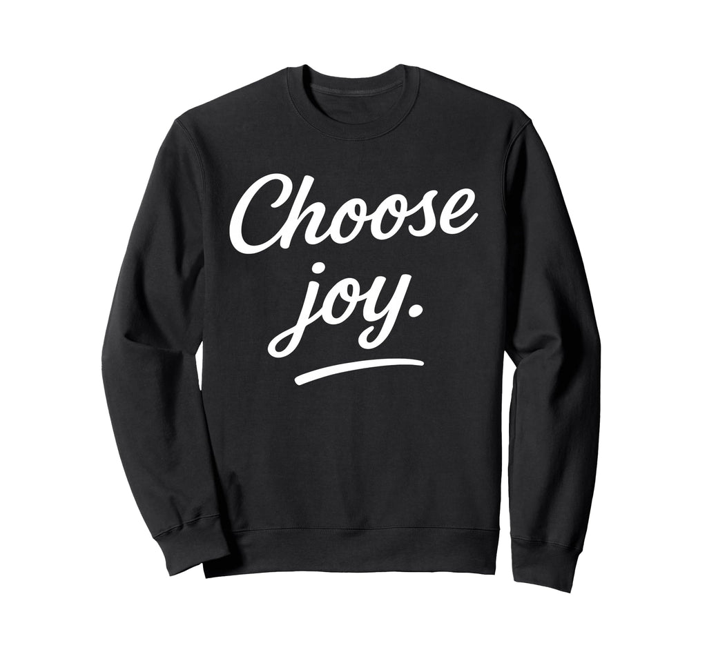 Choose Joy Motivational Quotes Sweatshirt - Graphic Print Unisex - T-Shirt, Sweatshirt, Hoodie