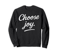 Choose Joy Motivational Quotes Sweatshirt - Graphic Print Unisex - T-Shirt, Sweatshirt, Hoodie
