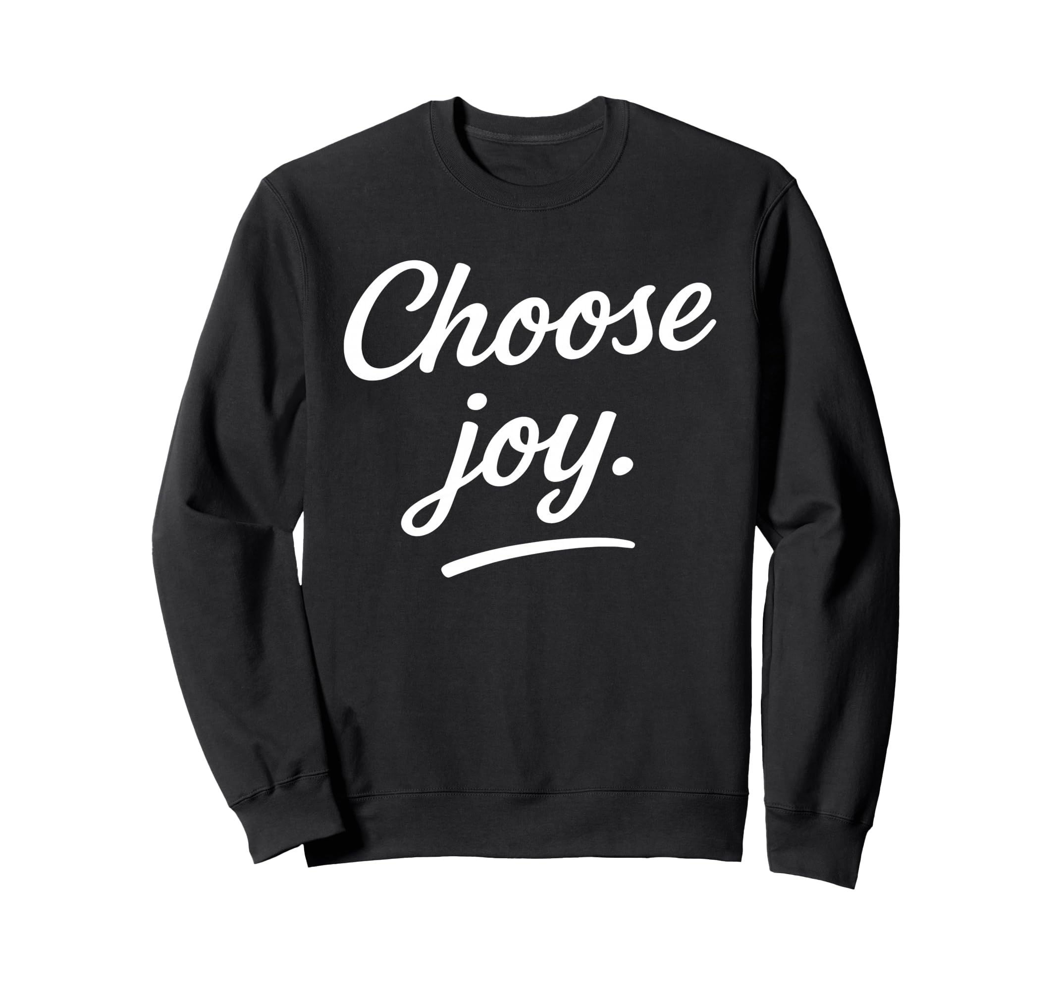 Choose Joy Motivational Quotes Sweatshirt - Graphic Print Unisex - T-Shirt, Sweatshirt, Hoodie