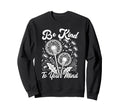 Hippie Flower Power Be Kind To Sweatshirt - Fun Novelty Design Men Women - T-Shirt, Sweatshirt, Hoodie