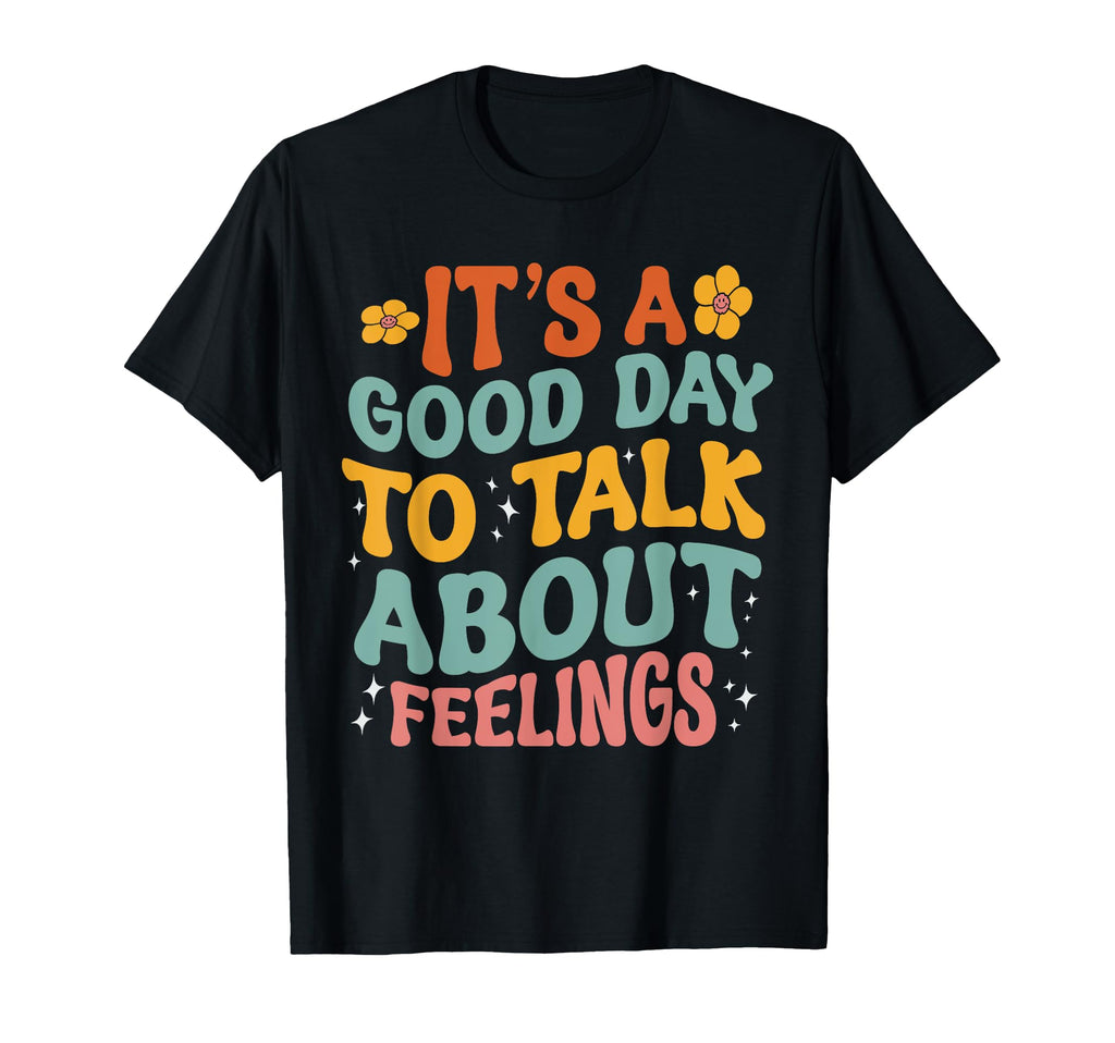 Its Good Day To Talk About Feelings T-Shirt - Casual Everyday Wear Unisex - T-Shirt, Sweatshirt, Hoodie