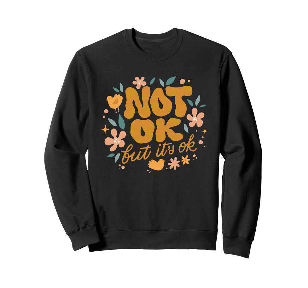 Not Ok But Its Ok Mental Health Sweatshirt - Graphic Print Men Women - T-Shirt, Sweatshirt, Hoodie