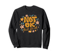 Not Ok But Its Ok Mental Health Sweatshirt - Graphic Print Men Women - T-Shirt, Sweatshirt, Hoodie