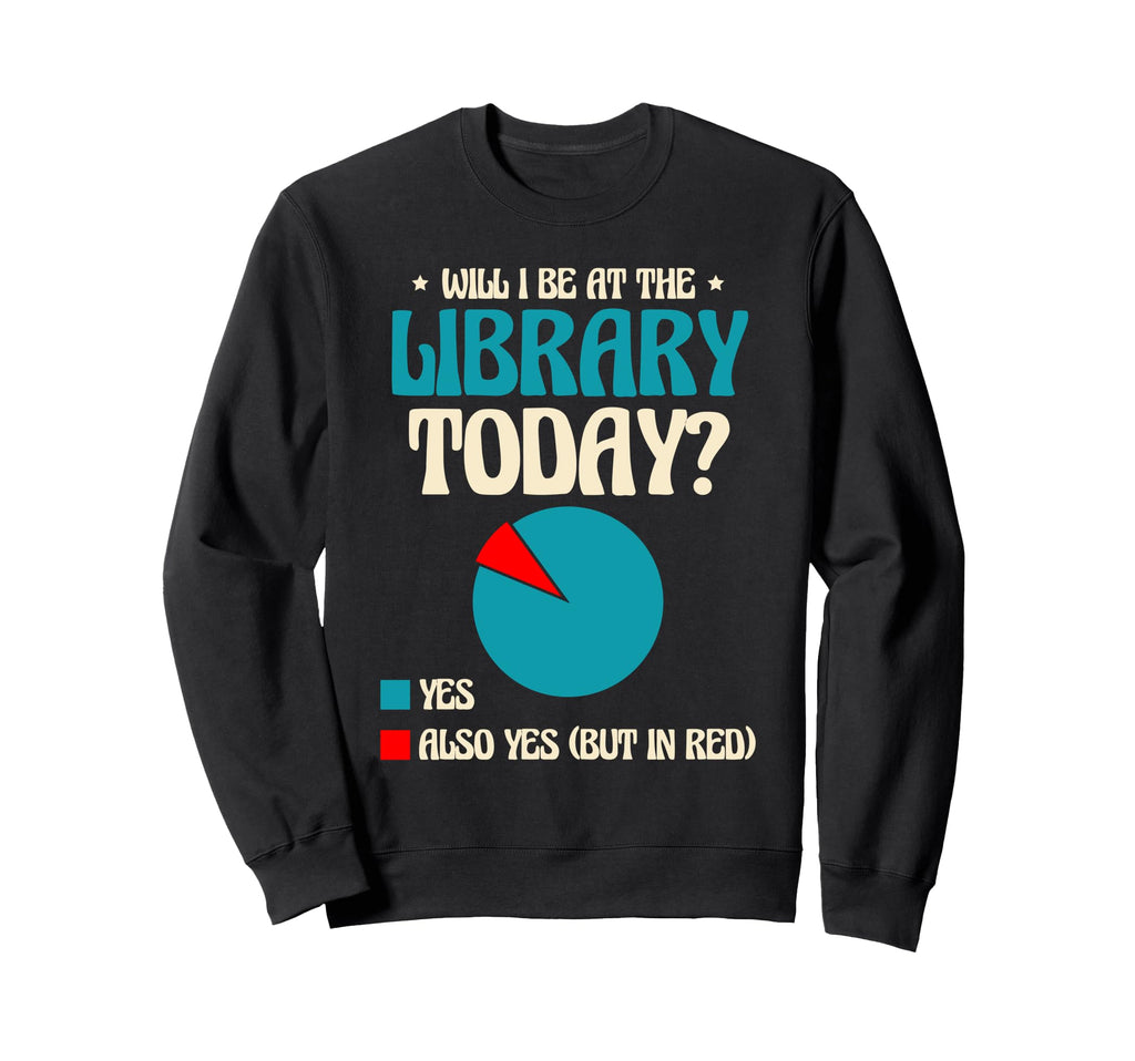 Will I Be Library Today Book Sweatshirt - Casual Everyday Wear Unisex - T-Shirt, Sweatshirt, Hoodie