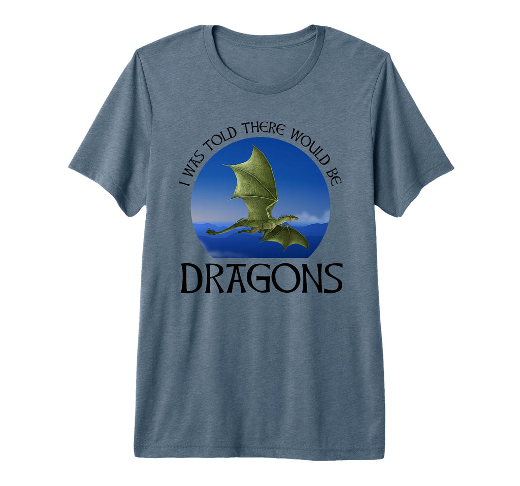 I Was Told There Would Be Dragons Funny T-Shirt - Streetwear Style Unisex - T-Shirt, Sweatshirt, Hoodie