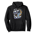 Mental Health Awareness Its Okay To Hoodie - Custom Art Print for Adults - T-Shirt, Sweatshirt, Hoodie