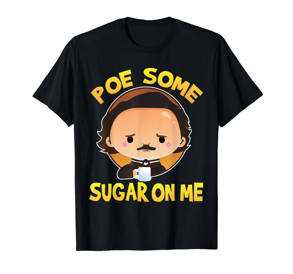Poe Some Sugar Me Gifts Funny Poet T-Shirt - Fun Novelty Design Men Women - T-Shirt, Sweatshirt, Hoodie