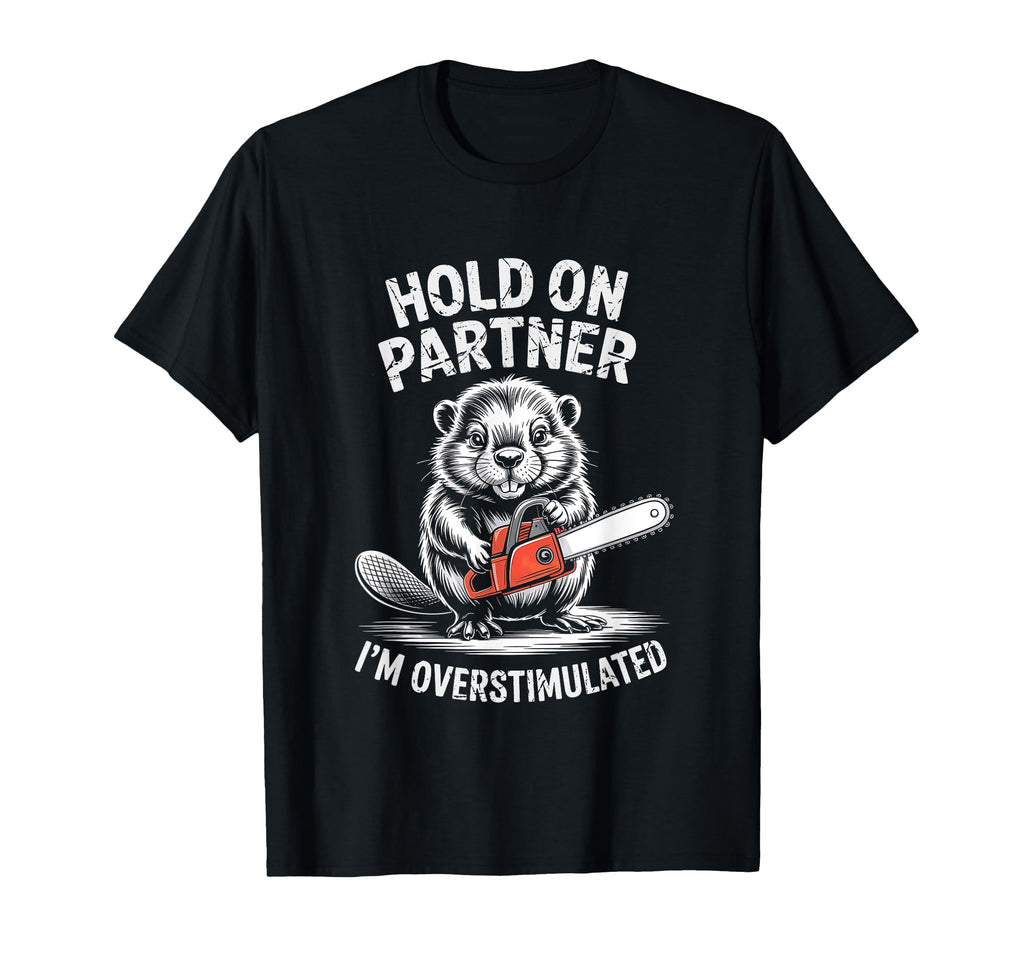 Beaver And Chainsaw Hold Partner Im T-Shirt - Trendy Graphic Unisex - T-Shirt, Sweatshirt, Hoodie