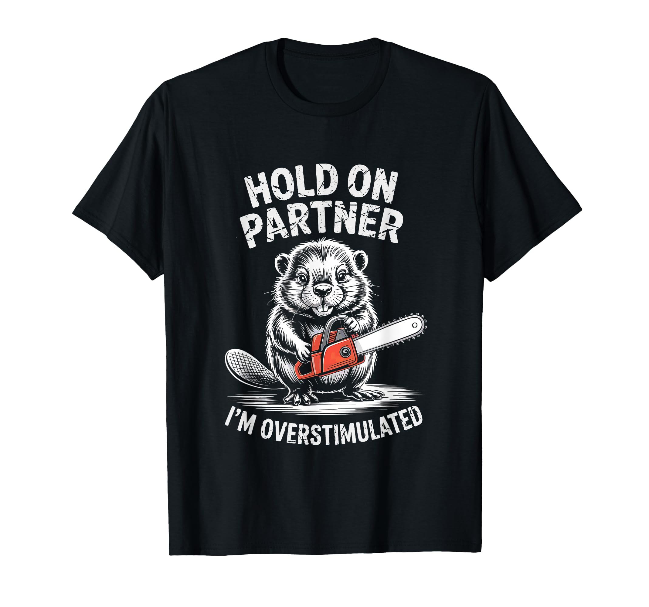 Beaver And Chainsaw Hold Partner Im T-Shirt - Trendy Graphic Unisex - T-Shirt, Sweatshirt, Hoodie